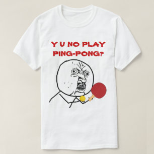 T-shirt Y U NO Play Ping-Pong Meme