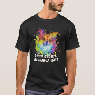 T-shirt Ya a-t-il commandé un Chihuahua Latte Chien qui re