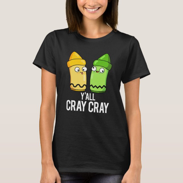 T-shirt Yall Cray Cray Funny Crazy Crayon Pun Dark BG (Devant)