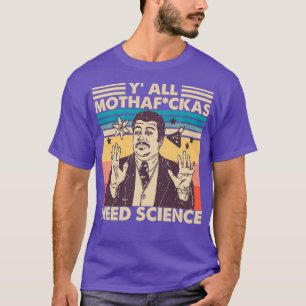 T-shirt Yall Need Science YAll Mothafckas Need Science t S