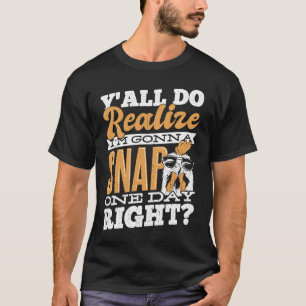 T-shirt Ya'll réaliser que je vais prendre un jour juste.