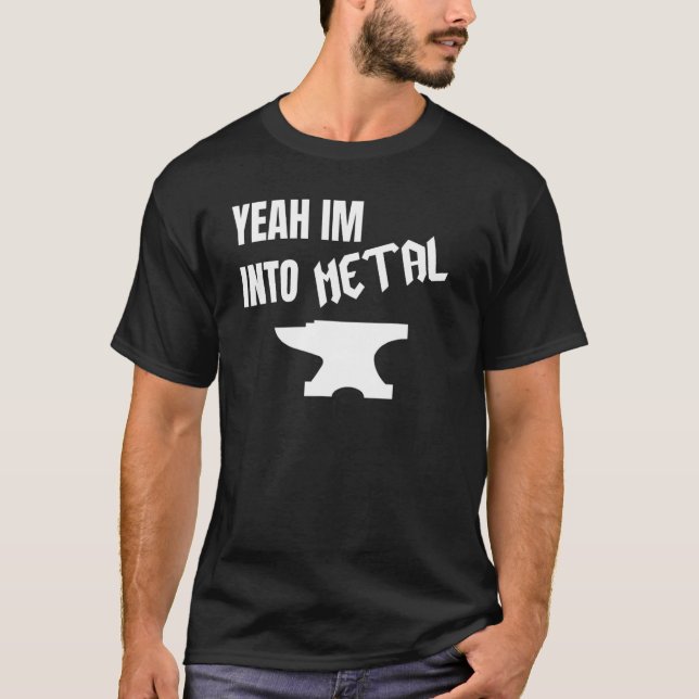 T-shirt Yeah Im Into Metal Awesome Blacksmith Anvil Forgin (Devant)