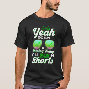 T-shirt Yeah The Sun Is Shining Today Ill Trade In Shorts