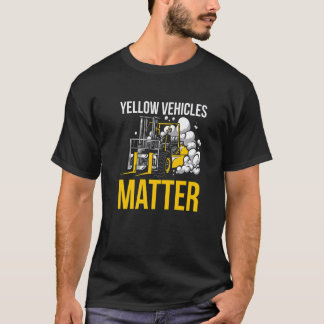 T-shirt Yellow Vehicles Matter Forklift Driver  