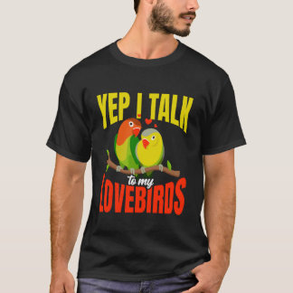 T-shirt Yep I Talk To My Lovebirds Cute Pet Bird Owner Quo