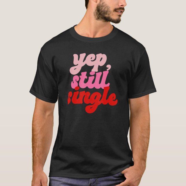 T-shirt Yep Still Single  Single Happy Valentines Day (Devant)