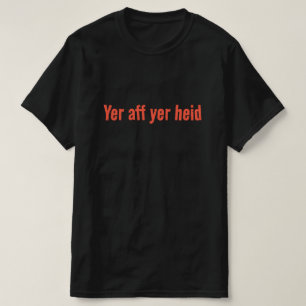 T-shirt Yer aff yer heid - Scottish Saying