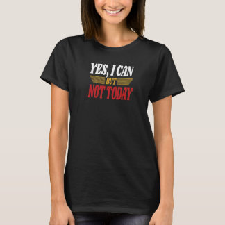 T-shirt Yes I Can But Not Today Sarcasm Humorous Saying