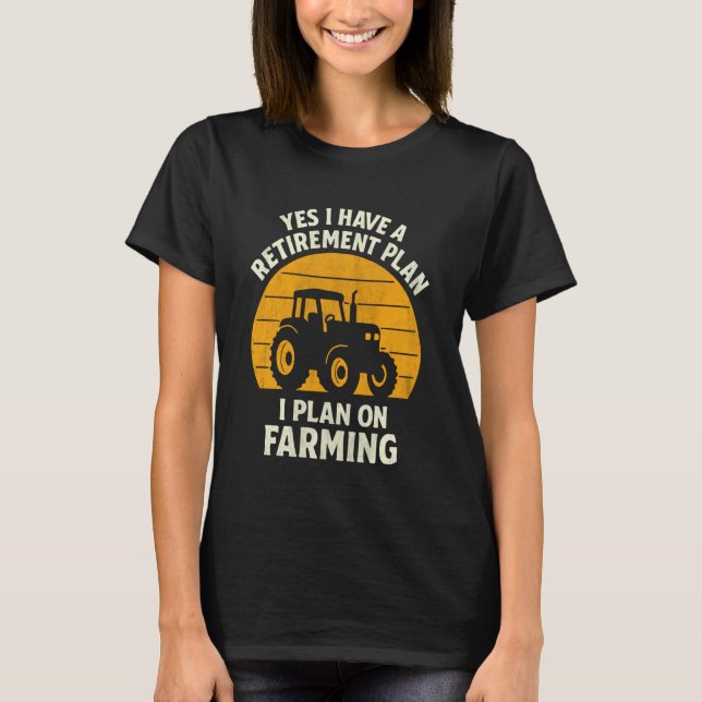 T-shirt Yes I Have A Retirement Plan I Plan On Farming (Devant)