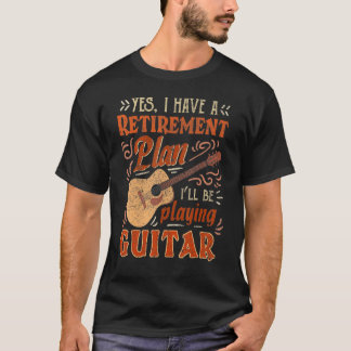 T-shirt Yes I Have A Retirement Plan I'll Be Playing Guita
