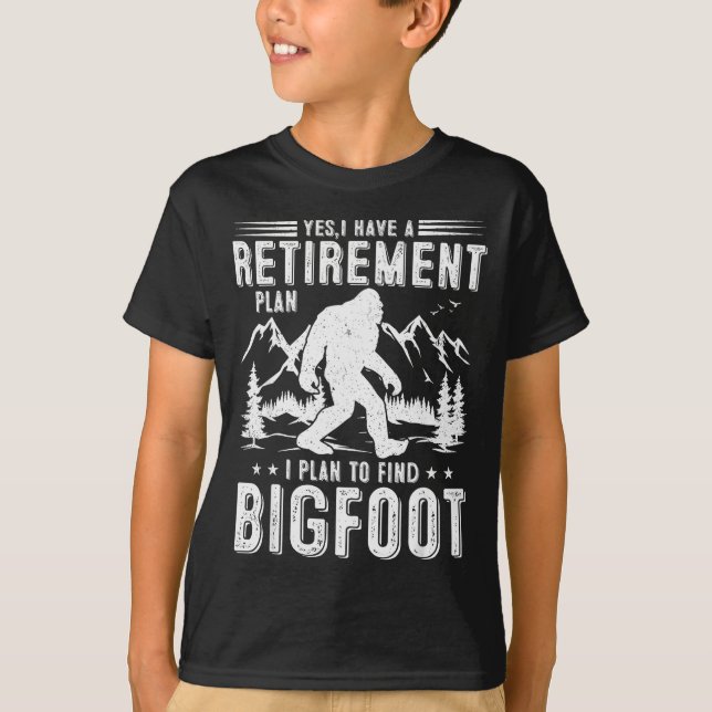 T-shirt Yes I Have Retirement Plant I Plant To Find Bigfoo (Devant)
