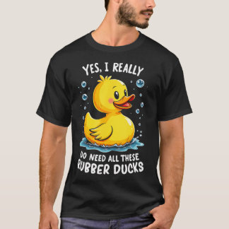 T-shirt Yes I Need All These Rubber Ducks - Playful Duck A