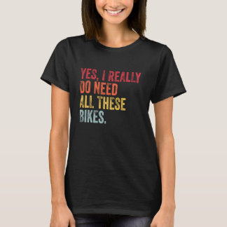 T-shirt Yes I Really Do Need All These Bikes Funny Biker V