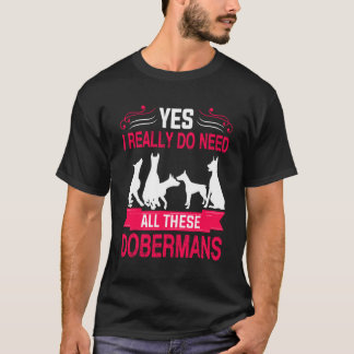T-shirt Yes I Really Do Need All These Dobermans  