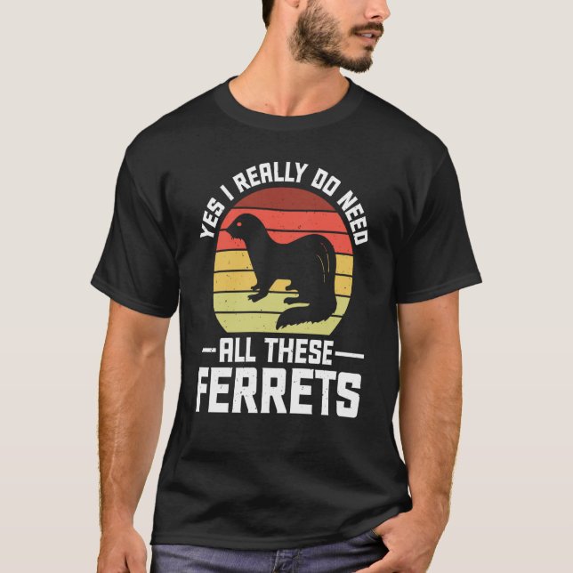 T-shirt Yes i really do need all these Ferrets  owner (Devant)