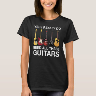 T-shirt Yes I Really Do Need All These Guitars