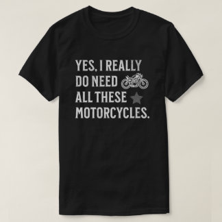 T-shirt Yes I Really Do Need All These Motorcycles - Funny