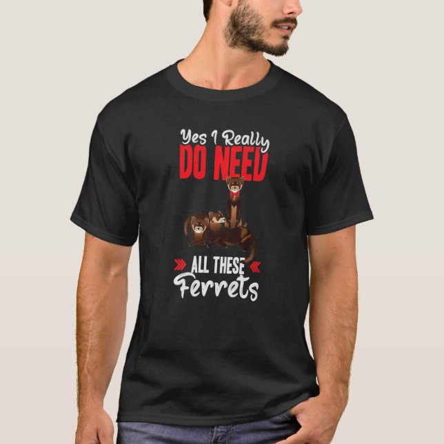 T-shirt Yes i really do need ferrets otter (Devant)