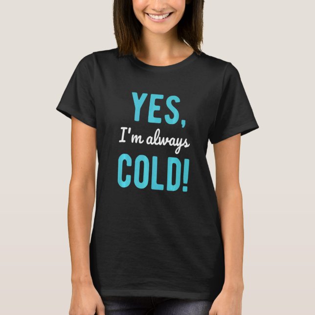 T-shirt Yes I'm Always Cold  Sayings About Winter Life (Devant)