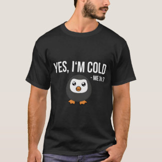 T-shirt Yes I'M Cold Me 24 7 Penguin Always Freezing