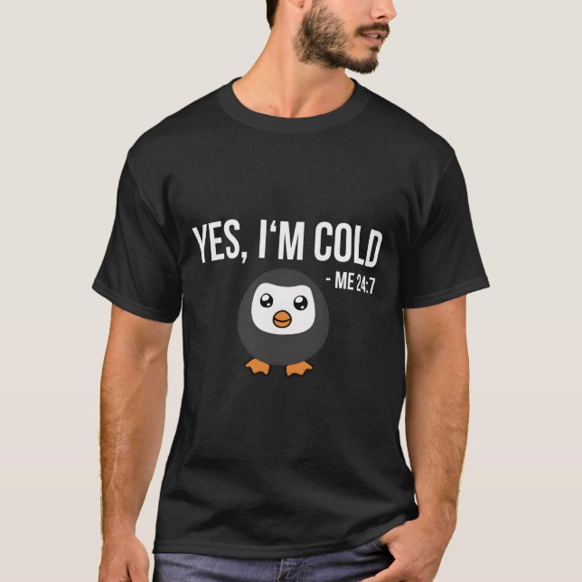 T-shirt Yes I'M Cold Me 24 7 Penguin Always Freezing (Devant)