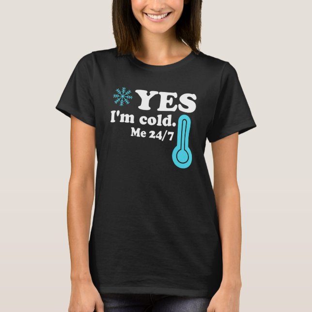 T-shirt Yes I'm Cold Me 24 7  Quote Sarcastic (Devant)