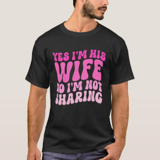 T-shirt Yes I'm His Wife No I'm Not Sharing Wifey Wives Ma