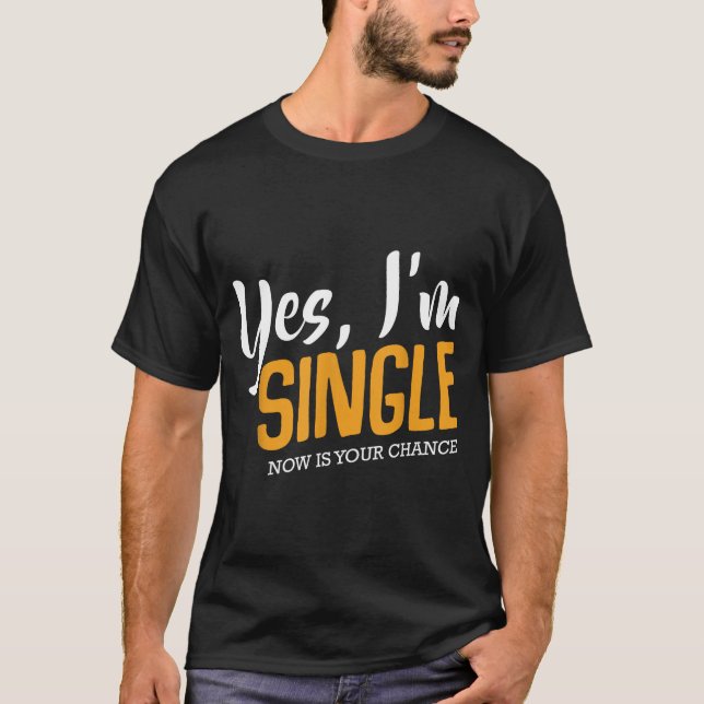 T-shirt Yes I'm Single Now Is Your Chance Life Funny Quote (Devant)