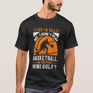 T-shirt Yes I'm Tall No I Don't Play Basketball Do You Pla