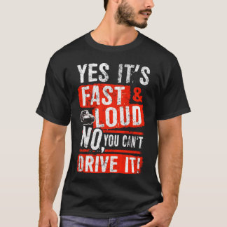 T-shirt Yes It s Fast Loud No You Can t Drive It Car Quote