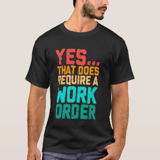 T-shirt Yes That Does Require A Work Order Funny Saying Re