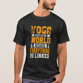 T-shirt Yoga Exists in The World Because Everything is Lin