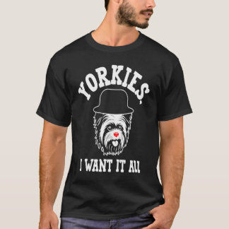 T-shirt Yorkies I Want It All Yorkshire Terrier Dog Breed 