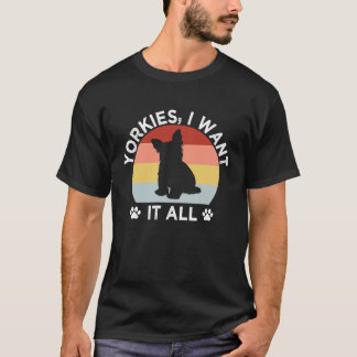 T-shirt Yorkies Je Veux Tout Le Yorkshire Terrier race Chi