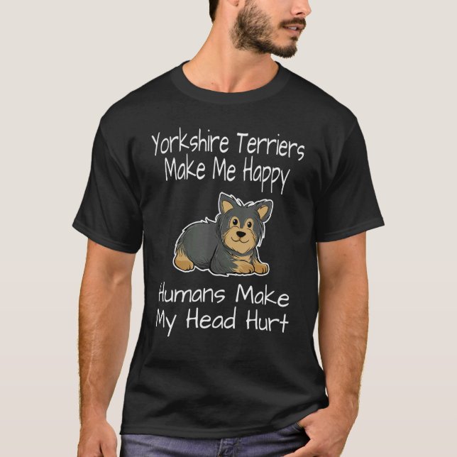 T-shirt Yorkshire Terriers Make Me Happy Humans Make My He (Devant)