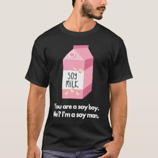T-shirt You are a soy boy Me I'm a soy man
