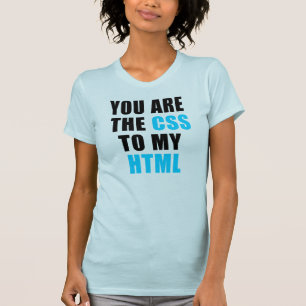 T-shirt You are the CSS to my HTML