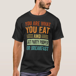 T-shirt You Are What You Eat And I Eat Party Pooper For Br