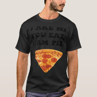 T-shirt You Are What You Eat So I Am Pizza Men Women