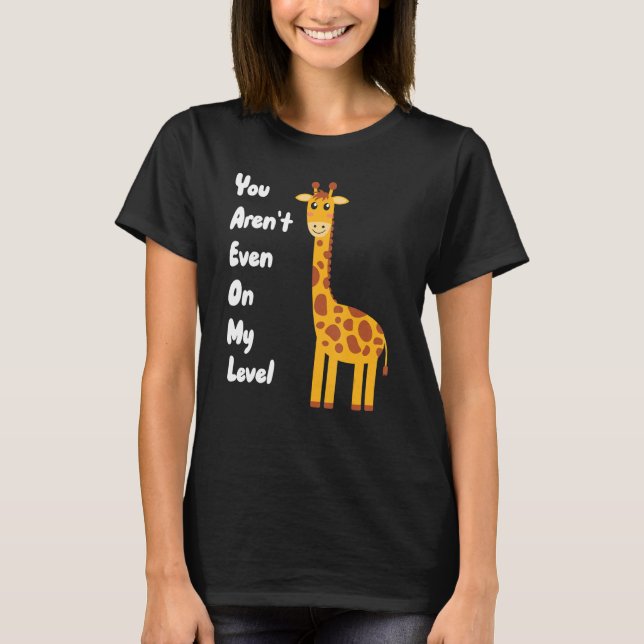 T-shirt You Aren't Even On My Level Giraffe (Devant)