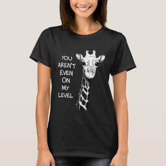 T-shirt You Arent Even On My Level Giraffe Idea