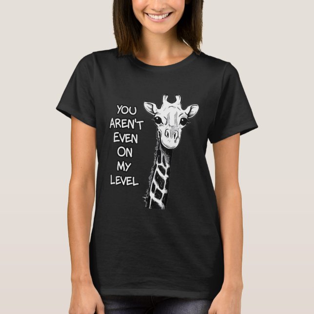 T-shirt You Arent Even On My Level Giraffe Idea (Devant)