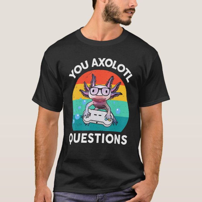 T-shirt You Axolotl Questions  Kids Boy Men Gamesolotl Axo (Devant)