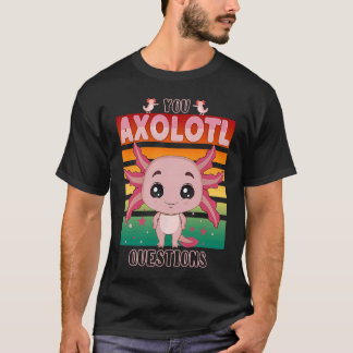 T-shirt You Axolotl Questions Kids Cute Pink Axolotl
