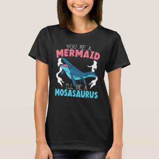 T-shirt You Be A Mermaid I'll Be A Mosasaurus Paleontologi
