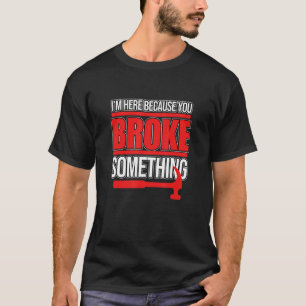 T-shirt You Broke Something Carpenter Woodworking Carpentr