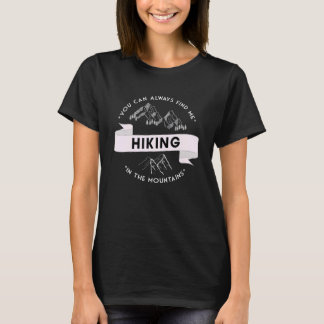 T-shirt You can always find me hiking in the mountains