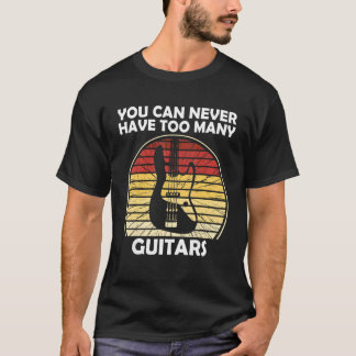 T-shirt You can never have too many guitars