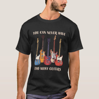 T-shirt You Can Never Have Too Y Guitars Musician Guitar