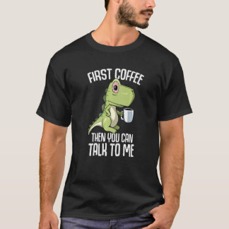 T-shirt You can talk to me but first Coffee